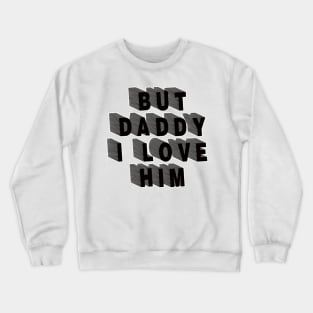 But Daddy I Love Him Crewneck Sweatshirt